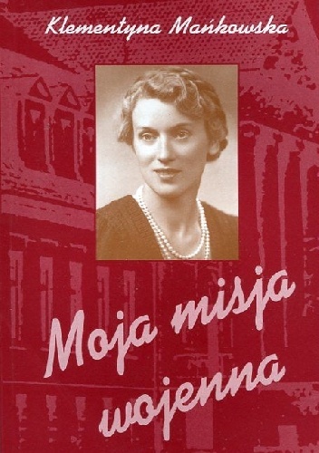 Okładka: Klementyna Mańkowska - Moja misja wojenna