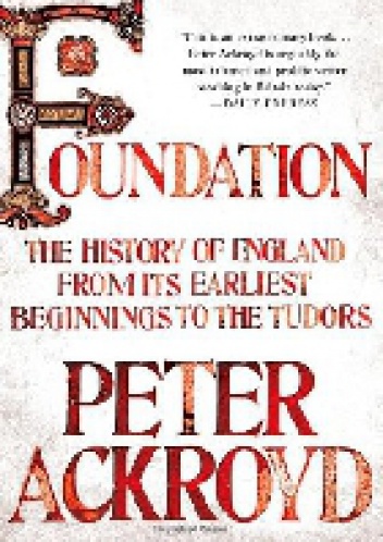 Okładka: Peter Ackroyd - Foundation: A History of England Volume I