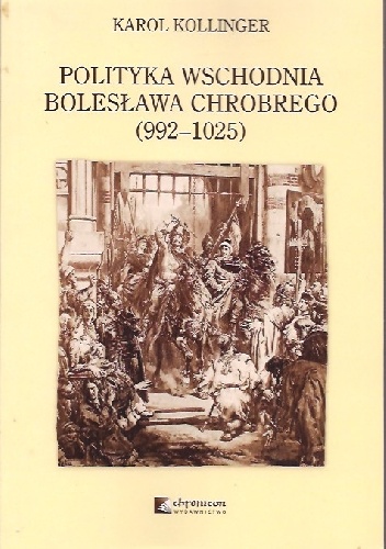 Okładka: Karol Kollinger - Polityka wschodnia Bolesława Chrobrego (992-1025)