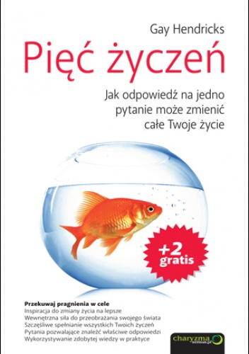 Okładka: Gay Hendricks - Pięć życzeń. Jak odpowiedź na jedno pytanie może zmienić całe Twoje życie