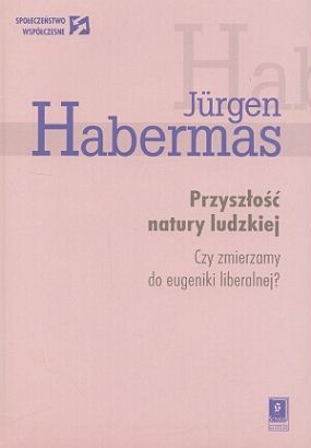 Okładka: Jürgen Habermas - Przyszłość natury ludzkiej. Czy zmierzamy do eugeniki liberalnej?