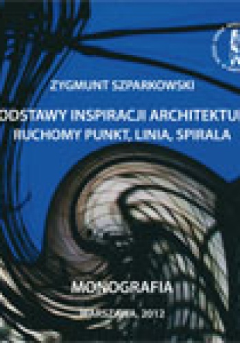 Okładka: Zygmunt Szparkowski - Podstawy inspiracji architektury ruchomy punkt, linia, spirala