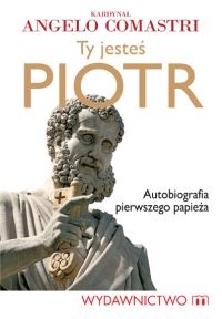 Okładka: Angelo Comastri - Ty jesteś Piotr. Autobiografia pierwszego papieża