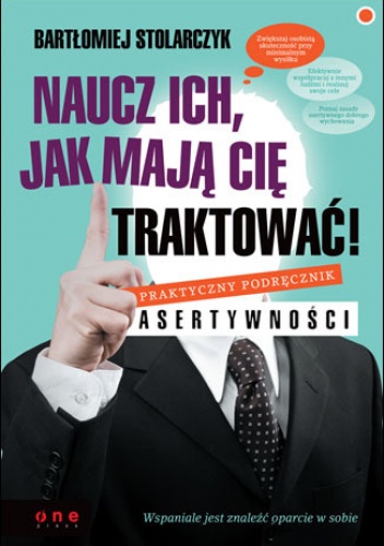 Okładka: Bartłomiej Stolarczyk - Naucz ich, jak mają Cię traktować! Praktyczny podręcznik asertywności