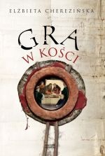 Okładka: Elżbieta Cherezińska - Gra w kości