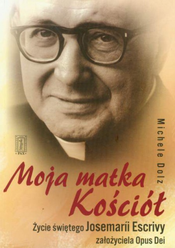 Okładka: Michele Dolz - Moja matka Kościół. Zycie świętego Josemarii Escrivy założyciela Opus Dei