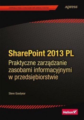 Okładka: Steve Goodyear - SharePoint 2013 PL. Praktyczne zarządzanie zasobami informacyjnymi w przedsiębiorstwie