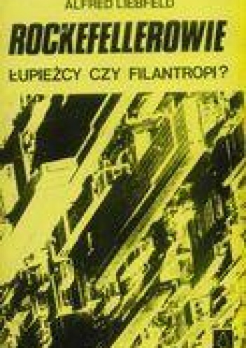 Okładka: Alfred Liebfeld - Rockefellerowie: Łupieżcy czy filantropi?
