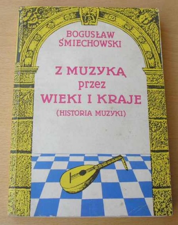 Okładka: Bogusław Śmiechowski - Z muzyką przez wieki i kraje - Historia muzyki