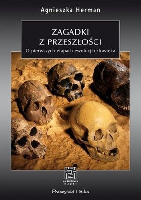 Okładka: Agnieszka Herman - Zagadki z Przeszłości. O Pierwszych Etapach Ewolucji Człowieka