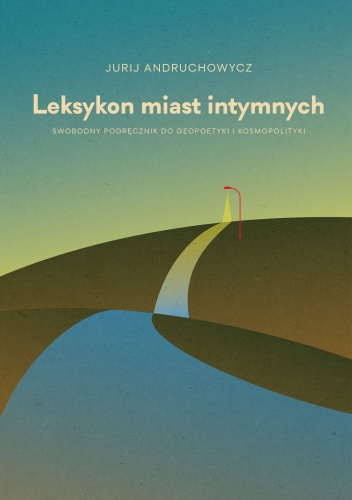 Okładka: Jurij Andruchowycz - Leksykon miast intymnych.  Swobodny podręcznik do geopoetyki i kosmopolityki