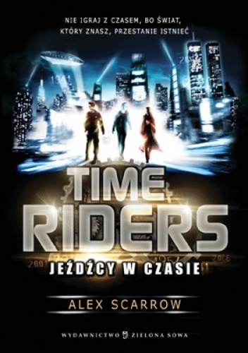 Okładka: Alex Scarrow - Time Riders. Jeźdźcy w czasie