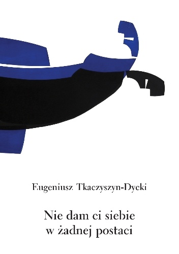Okładka: Eugeniusz Tkaczyszyn-Dycki - Nie dam ci siebie w żadnej postaci