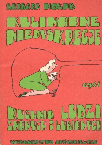 Okładka: Barbara Hołub - Kulinarne niedyskrecje czyli kuchnia ludzi znanych i lubianych