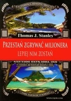 Okładka: Thomas J. Stanley - Przestań zgrywać milionera. Lepiej nim zostań