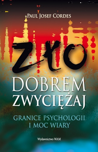 Okładka: Paul Josef Cordes - Zło dobrem zwyciężaj. Granice psychologii i moc wiary