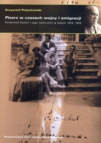 Okładka: Krzysztof Polechoński - Pisarz w czasach wojny i emigracji. Ferdynand Goetel i jego twórczość w latach 1939-1960