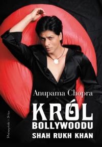 Okładka: Anupama Chopra - Król Bollywoodu: Shah Rukh Khan
