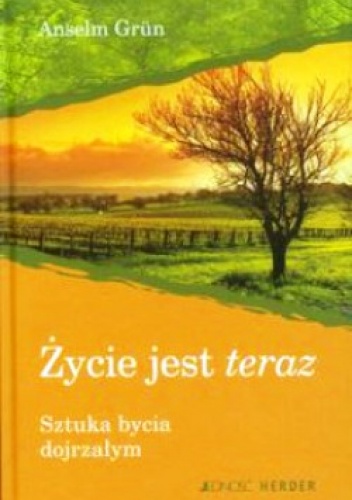 Okładka: Anselm Grün OSB - Życie jest teraz. Sztuka bycia dojrzałym.