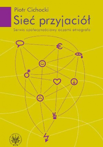 Okładka: Piotr Cichocki - Sieć przyjaciół. Serwis społecznościowy oczami etnografa