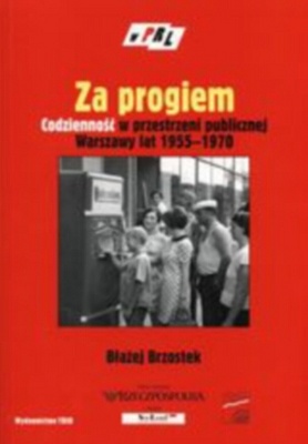 Okładka: Błażej Brzostek - za progiem. Życie codzienne w przestrzeni publicznej Warszawy lat 1955-1970