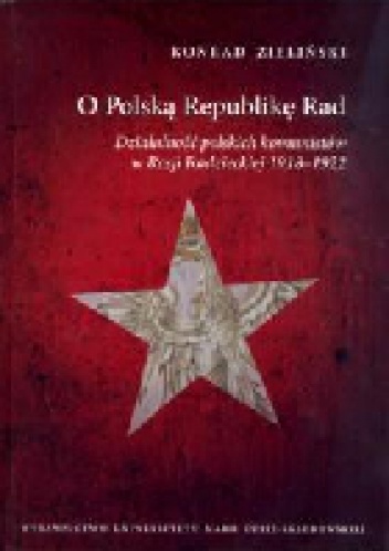 Okładka: Konrad Zieliński - O Polską Republikę Rad. Działalność polskich komunistów w Rosji Radzieckiej 1918-1922