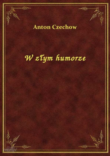 Okładka: Antoni Czechow - W złym humorze
