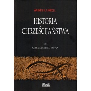 Okładka: Warren H. Carroll - Historia Chrześcijaństwa. Tom I. Narodziny Chrześcijaństwa