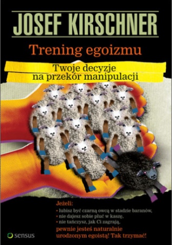 Okładka: Josef Kirschner - Trening egoizmu. Twoje decyzje na przekór manipulacji