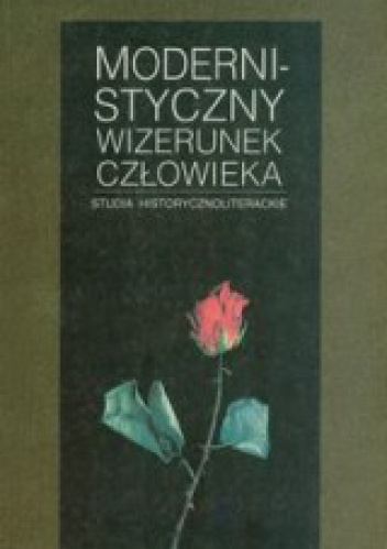 Okładka:  praca zbiorowa - Modernistyczny wizerunek człowieka. Studia historyczno-literackie