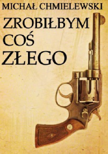 Okładka: Michał Jan Chmielewski - Zrobiłbym coś złego