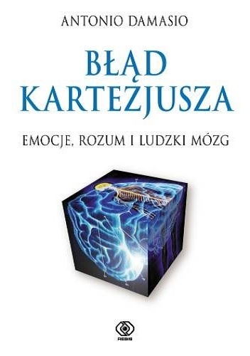 Okładka: Antonio Damasio - Błąd Kartezjusza. Emocje, rozum i ludzki mózg