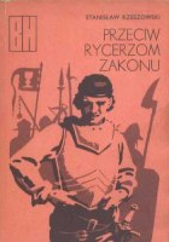 Okładka: Stanisław Rzeszowski - Przeciw Rycerzom Zakonu. Opowieść z roku 1433