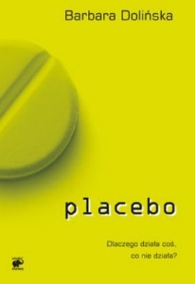 Okładka: Barbara Dolińska - Placebo. Dlaczego działa coś, co nie działa?