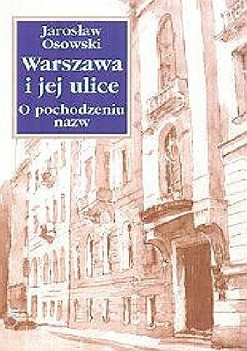 Okładka: Jarosław Osowski - Warszawa i jej ulice. O pochodzeniu nazw