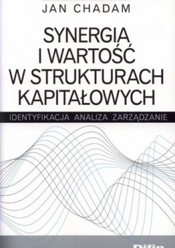 Okładka: Jan Chadam - Synergia i wartość w strukturach kapitałowych. Identyfikacja, analiza, zarządzanie