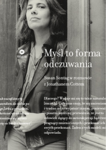 Okładka: Susan Sontag - Myśl to forma odczuwania. Susan Sontag w rozmowie z Jonathanem Cottem