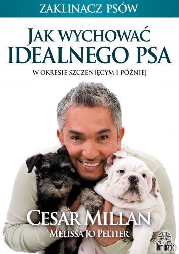 Cesar Millan - Jak wychować idealnego psa. W okresie szczenięcym i później