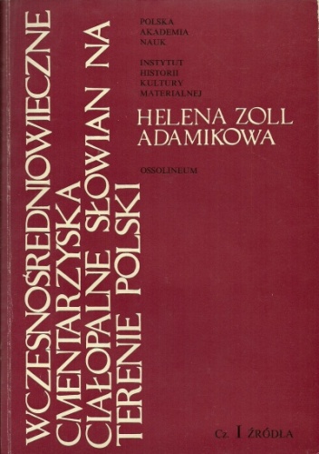 Okładka: Helena Zoll-Adamikowa - Wczesnośredniowieczne cmentarzyska ciałopalne Słowian na terenie Polski, Cz. I Źródła