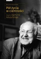 Okładka: Wojciech Kałużyński - Pół życia w ciemności. Biografia Zygmunta Kałużyńskiego