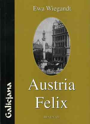 Okładka: Ewa Wiegandt - Austria Felix, czyli o micie Galicji w polskiej prozie współczesnej