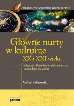 Okładka: dr hab. Andrzej Kaliszewski - Główne nurty w kulturze XX i XXI wieku: podręcznik dla studentów dziennikarstwa i komunikacji społecznej
