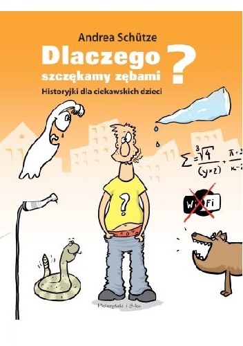 Okładka: Andrea Schȕtze - Dlaczego szczękamy zębami? Historyjki dla ciekawskich dzieci