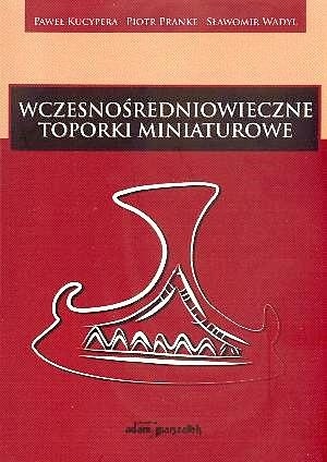 Okładka: Sławomir Wadyl - Wczesnośredniowieczne toporki miniaturowe