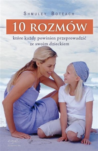 Okładka: Shmuel „Shmuley” Boteach - 10 ROZMÓW które każdy powinien przeprowadzić ze swoim dzieckiem