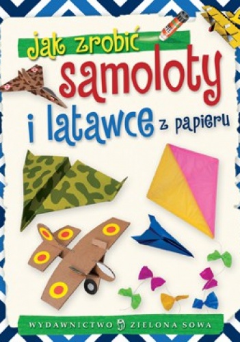 Okładka:  praca zbiorowa - Jak zrobić samoloty i latawce z papieru