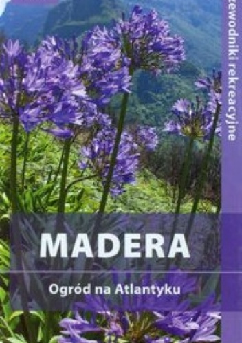 Okładka: Joanna Mazur - Madera. Ogród na Atlantyku. Przewodnik rekreacyjny