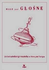 Okładka:  red. Marcin Domin - Małe jest głośne - 20 lat undergrundu w Nowym Targu