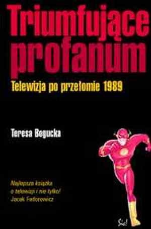Okładka: Teresa Kinga Bogucka - Triumfujące profanum. Telewizja po przełomie 1989