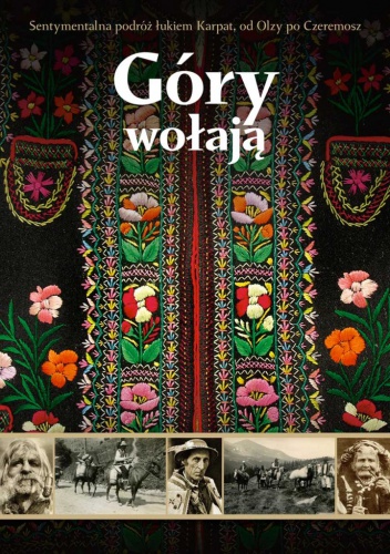 Okładka: Rafał Malczewski - Góry wołają. Sentymentalna podróż łukiem Karpat, od Olzy po Czeremosz